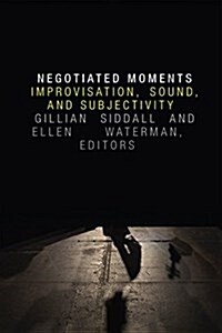 Negotiated Moments: Improvisation, Sound, and Subjectivity (Paperback)