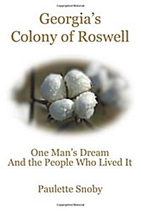 Georgias Colony of Roswell One Mans Dream and the People Who Lived It (Paperback)