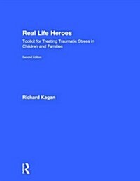 Real Life Heroes : Toolkit for Treating Traumatic Stress in Children and Families, 2nd Edition (Hardcover, 2 ed)