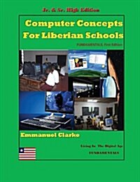 Computer Concepts for Liberian School, Jr. & Sr. High Edition: First Edition (Paperback)
