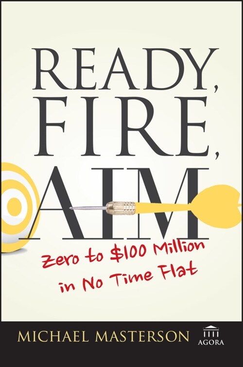 Ready, Fire, Aim: Zero to $100 Million in No Time Flat (Paperback)