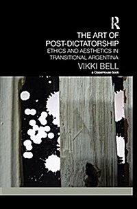 The Art of Post-Dictatorship : Ethics and Aesthetics in Transitional Argentina (Paperback)