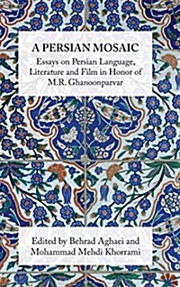 A Persian Mosaic: Essays on Persian Language, Literature and Film in Honor of M.R. Ghanoonparvar (Hardcover)