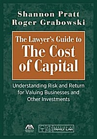 The Lawyers Guide to the Cost of Capital: Understanding Risk and Return for Valuing Businesses and Other Investments (Paperback)
