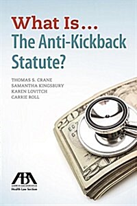 What Is...the Anti-Kickback Statute? (Paperback)