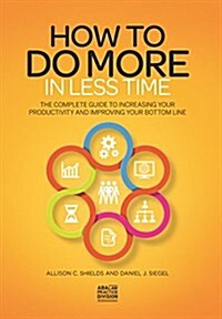 How to Do More in Less Time: The Complete Guide to Increasing Your Productivity and Improving Your Bottom Line (Paperback)