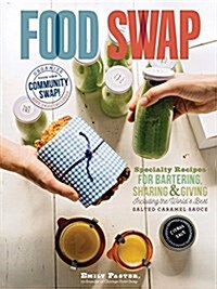 Food Swap: Specialty Recipes for Bartering, Sharing & Giving -- Including the Worlds Best Salted Caramel Sauce (Paperback)