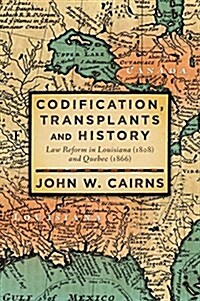 Codification, Transplants and History: Law Reform in Louisiana (1808) and Quebec (1866) (Hardcover)
