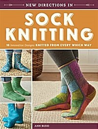 New Directions in Sock Knitting: 18 Innovative Designs Knitted from Every Which Way (Paperback)
