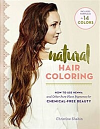 Natural Hair Coloring: How to Use Henna and Other Pure Herbal Pigments for Chemical-Free Beauty (Paperback)