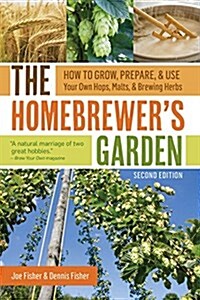 The Homebrewers Garden: How to Grow, Prepare & Use Your Own Hops, Malts & Brewing Herbs (Paperback, 2)