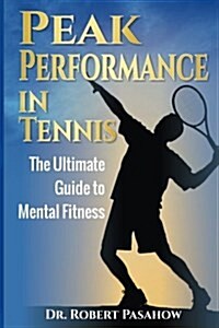 Peak Performance in Tennis: The Ultimate Guide to Mental Fitness (Paperback)