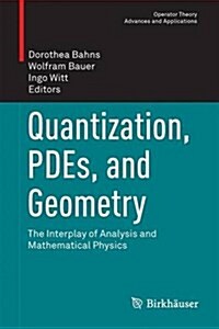 Quantization, Pdes, and Geometry: The Interplay of Analysis and Mathematical Physics (Hardcover, 2016)