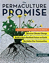The Permaculture Promise: What Permaculture Is and How It Can Help Us Reverse Climate Change, Build a More Resilient Future on Earth, and Revita (Paperback)