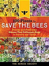 100 Plants to Feed the Bees: Provide a Healthy Habitat to Help Pollinators Thrive (Paperback)