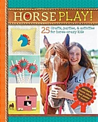 Horse Play!: 25 Crafts, Party Ideas & Activities for Horse-Crazy Kids (Spiral)