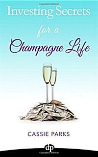 Investing Secrets for a Champagne Life: Get Started Investing in Real Estate, Create Cash Flow with a Passive Income Stream, and Design a Plan for Ear (Paperback)