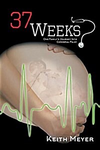 37 Weeks: One Familys Journey Into Cerebral Palsy (Paperback)