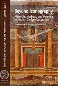Beyond Iconography: Materials, Methods, and Meaning in Ancient Surface Decoration (Paperback)