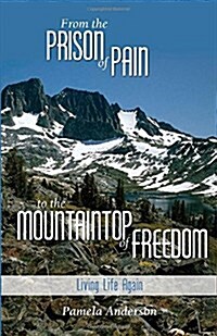 From the Prison of Pain to the Mountain Top of Freedom (Paperback)