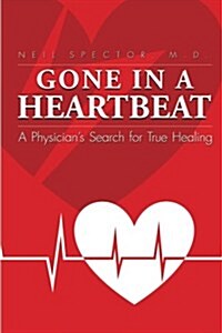Gone in a Heartbeat a Physicians Search for True Healing (Paperback)