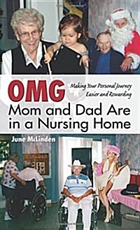 Omg Mom and Dad Are in a Nursing Home: Making Your Personal Journey Easier and Rewarding (Paperback)