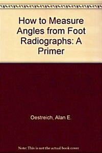 How to Measure Angles from Foot Radiographs: A Primer (Paperback)