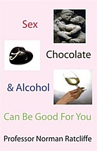 Sex, Chocolate & Alcohol Can Be Good for You (Paperback)