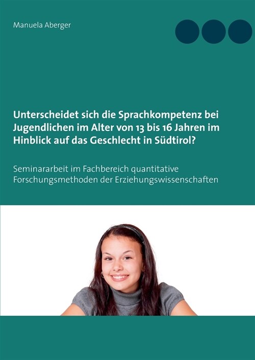 Unterscheidet sich die Sprachkompetenz bei Jugendlichen im Alter von 13 bis 16 Jahren im Hinblick auf das Geschlecht in S?tirol?: Seminararbeit im Fa (Paperback)