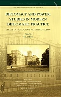 Diplomacy and Power: Studies in Modern Diplomatic Practice - Essays in Honour of Keith Hamilton (Hardcover)