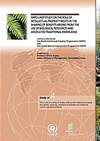 Wipo-Unep Study on the Role of Intellectual Property Rights in the Sharing of Benefits Arising from the Use of Biological Resources and Associated Tra (Paperback)