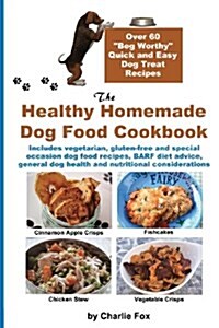 The Healthy Homemade Dog Food Cookbook: Over 60 Beg-Worthy Quick and Easy Dog Treat Recipes (Paperback, 2, Full Colour)