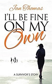 Ill be Fine on My Own : A Survivors Story (Paperback)