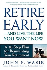 Retire Early--And Live the Life You Want Now: A 10-Step Plan For Reinventing Your Retirement (Paperback)