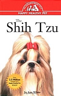 The Shih Tzu: An Owners Guide to a Happy Healthy Pet (Hardcover)