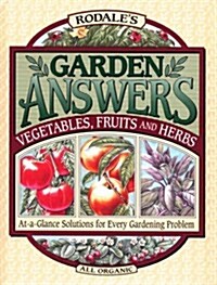 Rodales Garden Answers: Vegetables, Fruits, and Herbs : At-A-Glance Solutions for Every Gardening Problem (Hardcover)