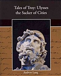 Tales of Troy: Ulysses the Sacker of Cities (Paperback)