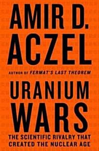 Uranium Wars : The Scientific Rivalry That Created the Nuclear Age (Paperback)