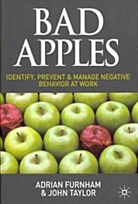 Bad Apples : Identify, Prevent & Manage Negative Behavior at Work (Hardcover)