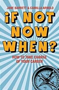 If Not Now, When? : How to Take Charge of Your Career (Paperback)