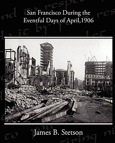 San Francisco During the Eventful Days of April, 1906 (Paperback)