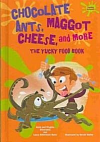 Chocolate Ants, Maggot Cheese, and More: The Yucky Food Book (Library Binding)