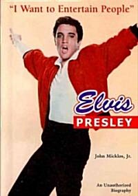 Elvis Presley: I Want to Entertain People (Library Binding)