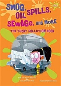 Smog, Oil Spills, Sewage, and More: The Yucky Pollution Book (Library Binding)