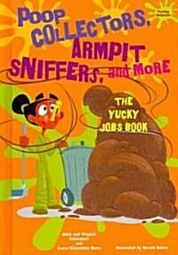 Poop Collectors, Armpit Sniffers, and More: The Yucky Jobs Book (Library Binding)