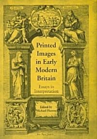 Printed Images in Early Modern Britain : Essays in Interpretation (Hardcover)