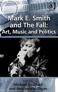 Mark E. Smith and The Fall: Art, Music and Politics (Hardcover)