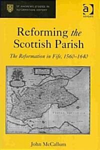 Reforming the Scottish Parish : The Reformation in Fife, 1560-1640 (Hardcover)