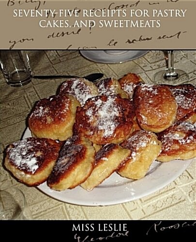 Seventy-five Receipts for Pastry Cakes, and Sweetmeats (Paperback)