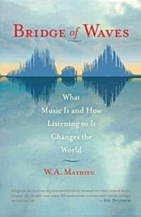 Bridge of Waves: What Music Is and How Listening to It Changes the World (Paperback)